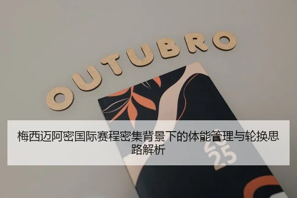 梅西迈阿密国际赛程密集背景下的体能管理与轮换思路解析